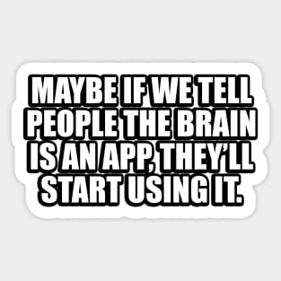 Maybe if we tell people the brain is an app, they’ll start using it Sticker